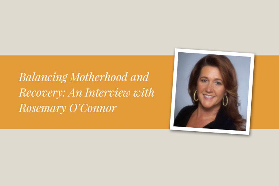 Balancing Motherhood and Recovery: An Interview with Rosemary O’Connor