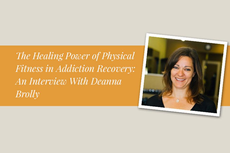 The Healing Power of Physical Fitness in Addiction Recovery: An Interview With Deanna Brolly
